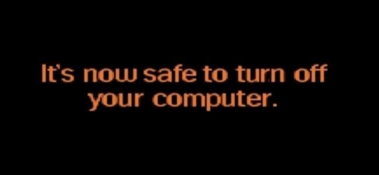 Off on your own. It's Now safe to turn off your Computer. Its safe if turn off your Computer. It's safe Now. Turn off its.